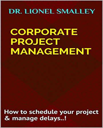 Corporate Project Management: How to schedule your project & manage delays..! by [Smalley,Dr.Lionel]